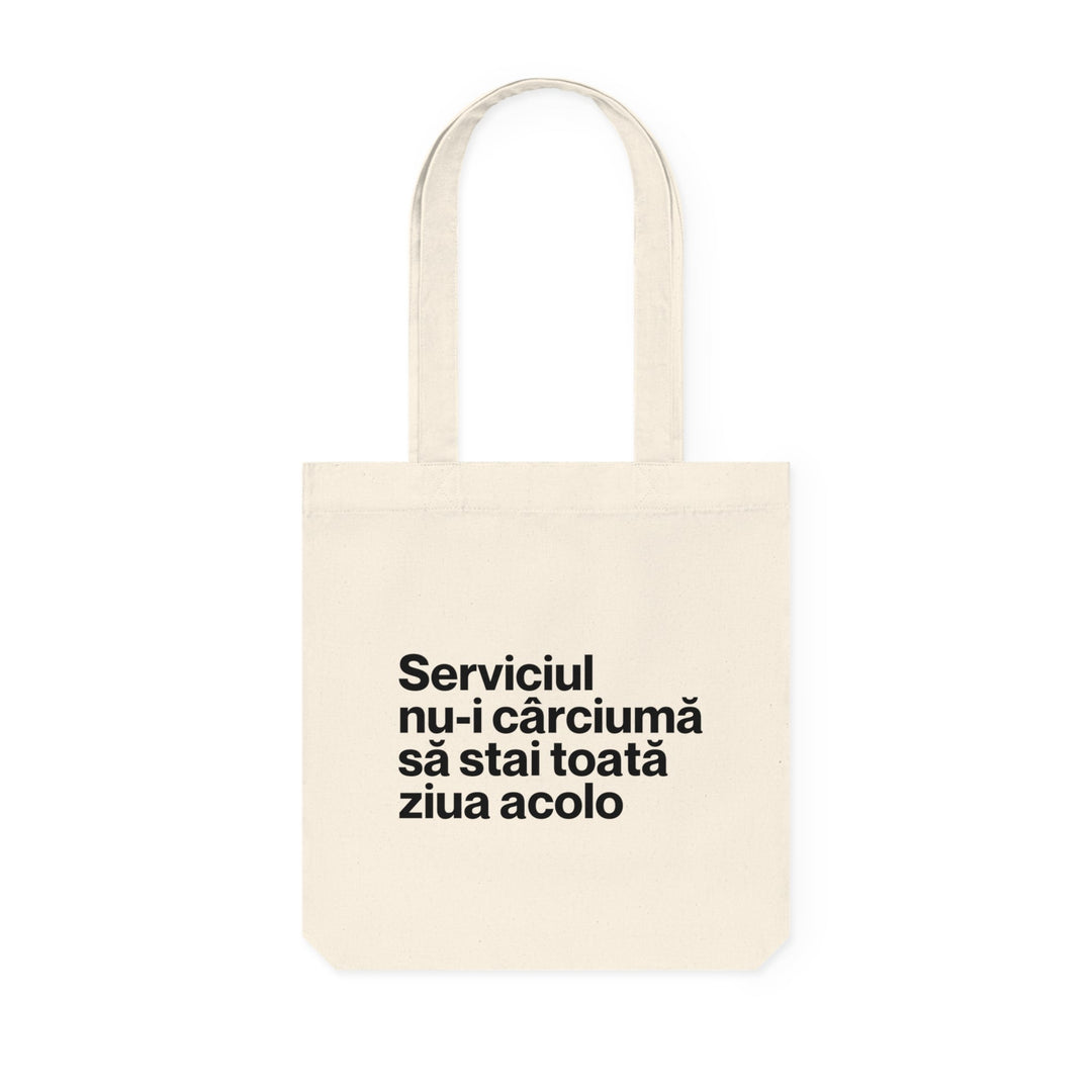 Tote Bag — Serviciul nu - i cârciumă să stai toată ziua acolo - Memorabil