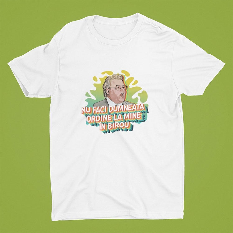 Tricou — Nu faci dumneata ordine la mine in birou - Memorabil