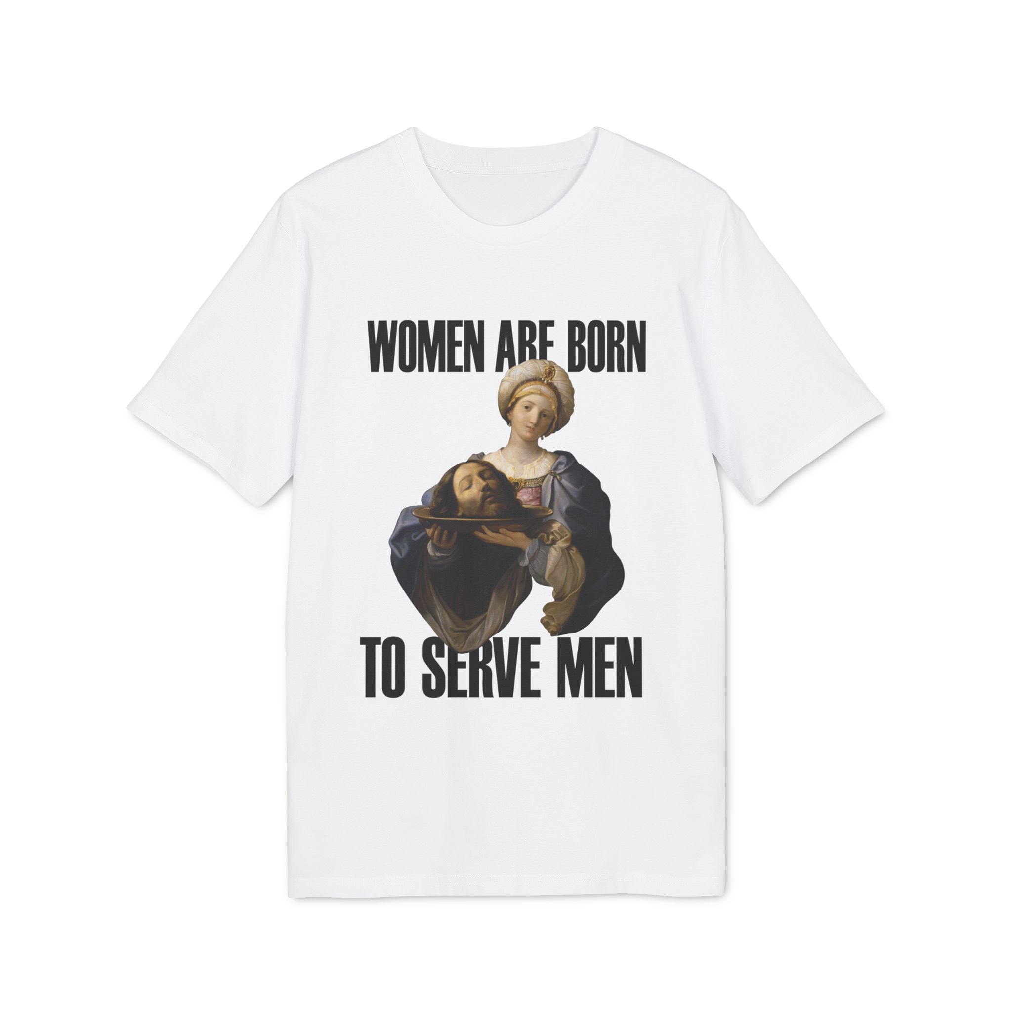 Tricou — Women are born to serve men - Memorabil